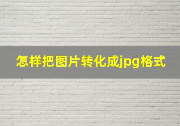 怎样把图片转化成jpg格式