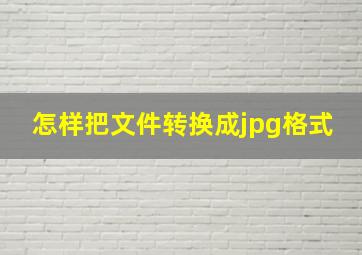 怎样把文件转换成jpg格式