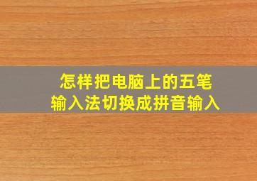 怎样把电脑上的五笔输入法切换成拼音输入