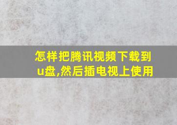 怎样把腾讯视频下载到u盘,然后插电视上使用