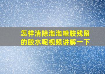 怎样清除泡泡糖胶残留的胶水呢视频讲解一下