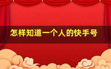 怎样知道一个人的快手号