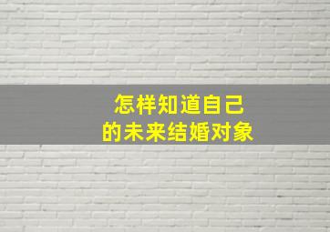 怎样知道自己的未来结婚对象