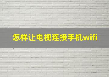 怎样让电视连接手机wifi