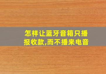 怎样让蓝牙音箱只播报收款,而不播来电音