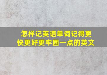 怎样记英语单词记得更快更好更牢固一点的英文