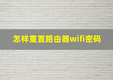 怎样重置路由器wifi密码