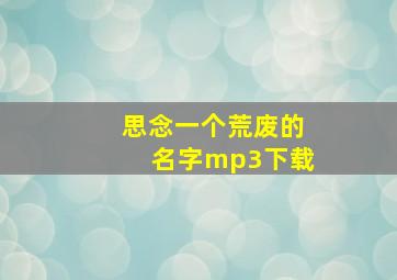 思念一个荒废的名字mp3下载