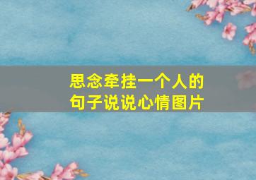 思念牵挂一个人的句子说说心情图片