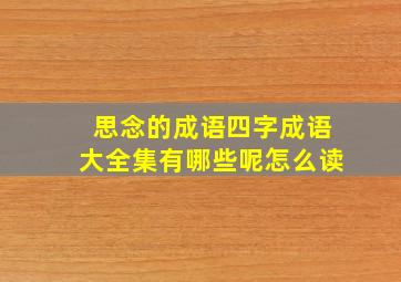 思念的成语四字成语大全集有哪些呢怎么读