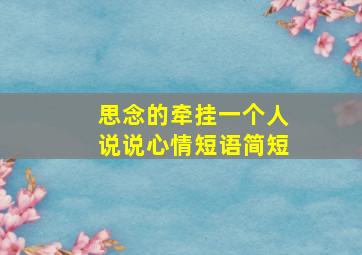 思念的牵挂一个人说说心情短语简短