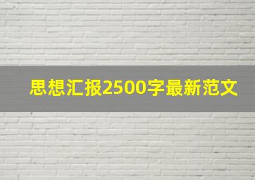 思想汇报2500字最新范文