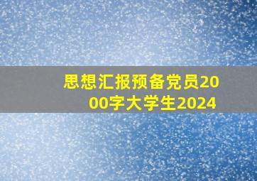 思想汇报预备党员2000字大学生2024