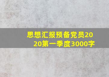 思想汇报预备党员2020第一季度3000字