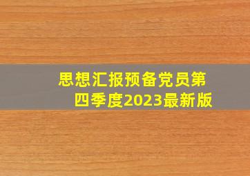 思想汇报预备党员第四季度2023最新版