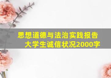 思想道德与法治实践报告大学生诚信状况2000字