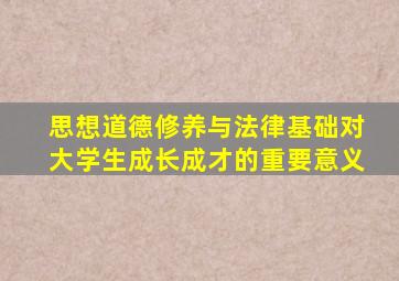 思想道德修养与法律基础对大学生成长成才的重要意义