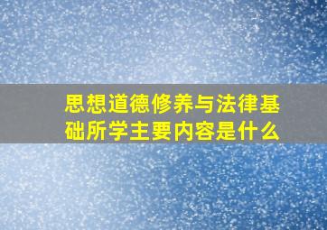 思想道德修养与法律基础所学主要内容是什么