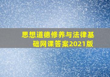 思想道德修养与法律基础网课答案2021版