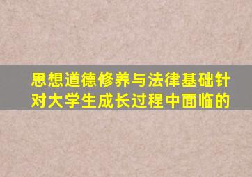 思想道德修养与法律基础针对大学生成长过程中面临的