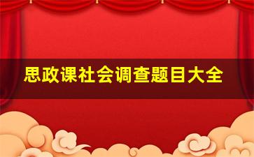 思政课社会调查题目大全