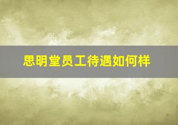 思明堂员工待遇如何样