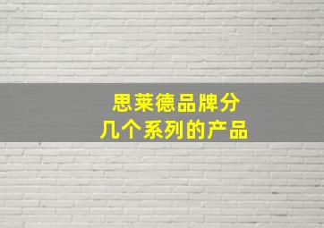 思莱德品牌分几个系列的产品