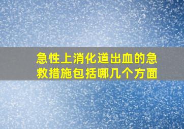 急性上消化道出血的急救措施包括哪几个方面