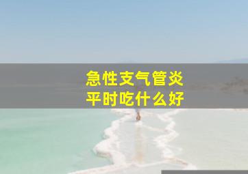 急性支气管炎平时吃什么好