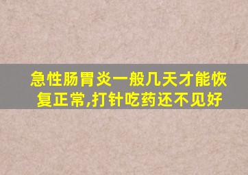 急性肠胃炎一般几天才能恢复正常,打针吃药还不见好