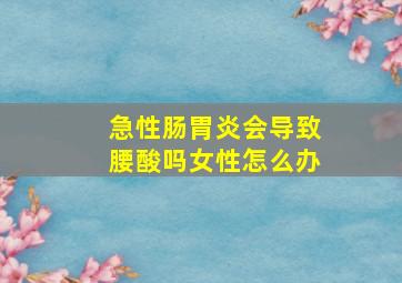 急性肠胃炎会导致腰酸吗女性怎么办