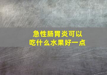 急性肠胃炎可以吃什么水果好一点