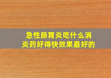 急性肠胃炎吃什么消炎药好得快效果最好的