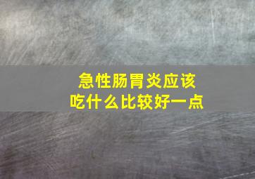 急性肠胃炎应该吃什么比较好一点