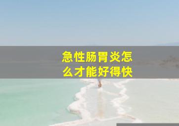 急性肠胃炎怎么才能好得快