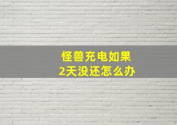 怪兽充电如果2天没还怎么办