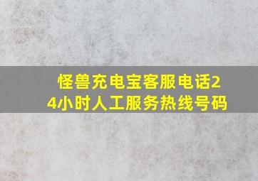 怪兽充电宝客服电话24小时人工服务热线号码