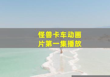 怪兽卡车动画片第一集播放