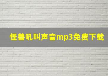 怪兽吼叫声音mp3免费下载