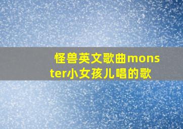 怪兽英文歌曲monster小女孩儿唱的歌