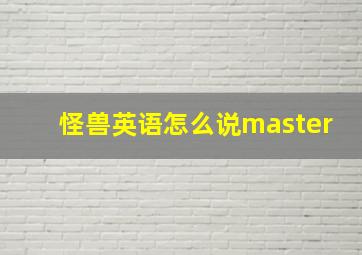 怪兽英语怎么说master