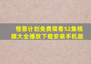 怪兽计划免费观看52集视频大全播放下载安装手机版