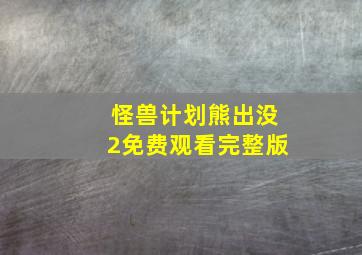 怪兽计划熊出没2免费观看完整版