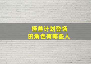 怪兽计划登场的角色有哪些人