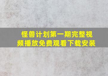 怪兽计划第一期完整视频播放免费观看下载安装