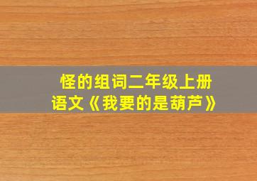 怪的组词二年级上册语文《我要的是葫芦》