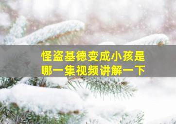 怪盗基德变成小孩是哪一集视频讲解一下