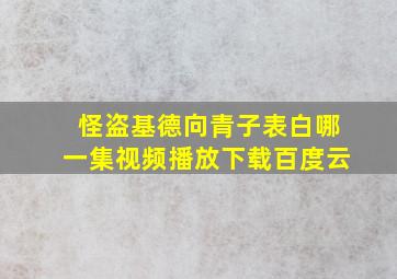 怪盗基德向青子表白哪一集视频播放下载百度云