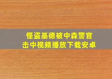 怪盗基德被中森警官击中视频播放下载安卓