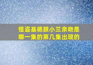 怪盗基德跟小兰亲吻是哪一集的第几集出现的